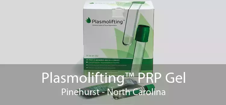 Plasmolifting™ PRP Gel Pinehurst - North Carolina
