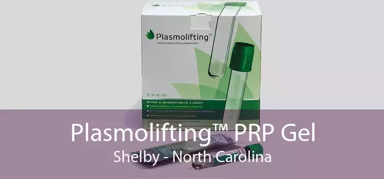 Plasmolifting™ PRP Gel Shelby - North Carolina